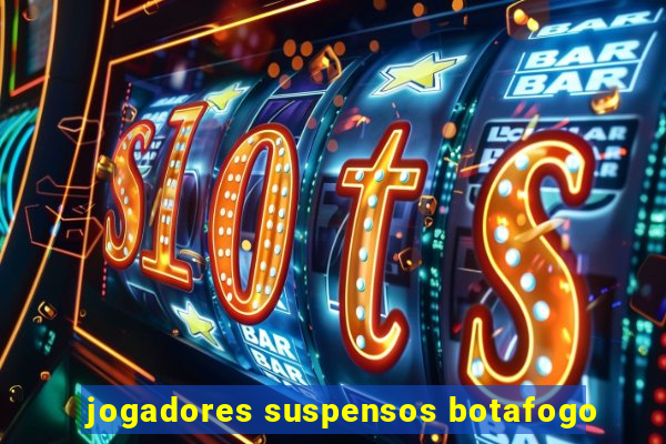 jogadores suspensos botafogo